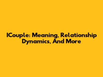 ICouple: Meaning, Relationship Dynamics, And More