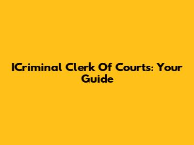 ICriminal Clerk Of Courts: Your Guide