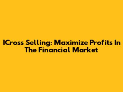 ICross Selling: Maximize Profits In The Financial Market