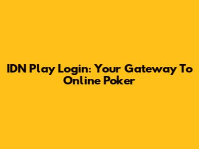 IDN Play Login: Your Gateway To Online Poker