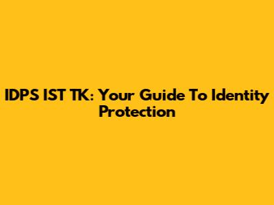 IDPS IST TK: Your Guide To Identity Protection