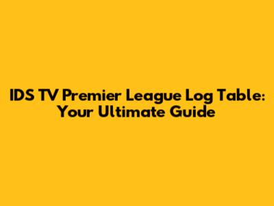 IDS TV Premier League Log Table: Your Ultimate Guide