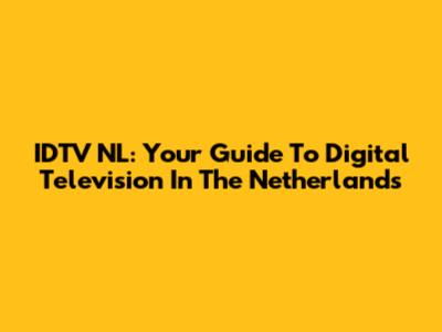 IDTV NL: Your Guide To Digital Television In The Netherlands