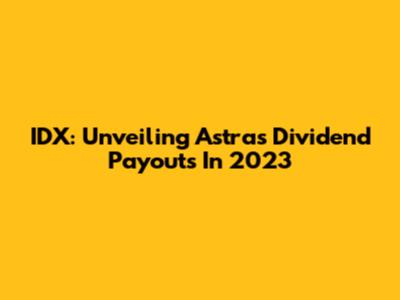 IDX: Unveiling Astra's Dividend Payouts In 2023
