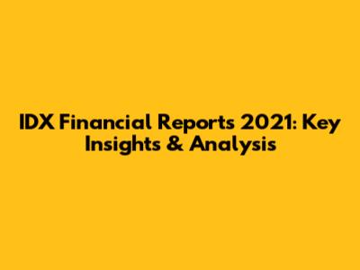 IDX Financial Reports 2021: Key Insights & Analysis