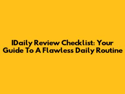 IDaily Review Checklist: Your Guide To A Flawless Daily Routine