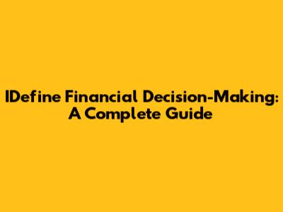 IDefine Financial Decision-Making: A Complete Guide