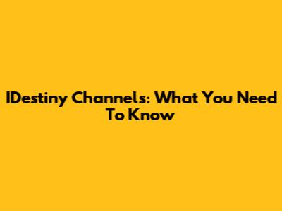 IDestiny Channels: What You Need To Know
