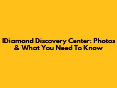 IDiamond Discovery Center: Photos & What You Need To Know