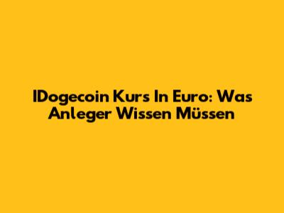 IDogecoin Kurs In Euro: Was Anleger Wissen Müssen