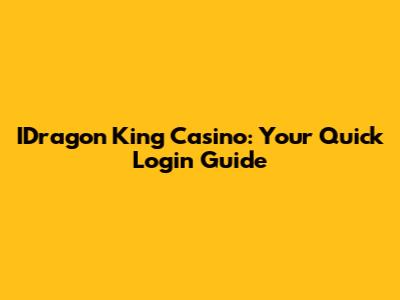 IDragon King Casino: Your Quick Login Guide