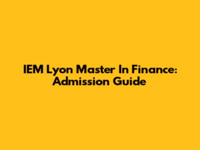 IEM Lyon Master In Finance: Admission Guide