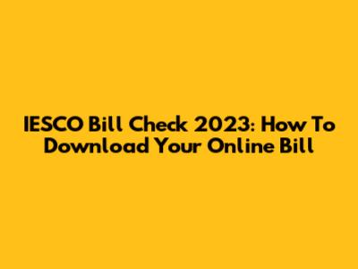 IESCO Bill Check 2023: How To Download Your Online Bill