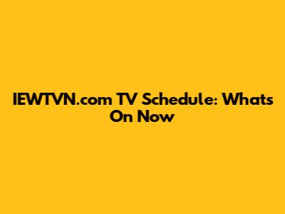 IEWTVN.com TV Schedule: What's On Now