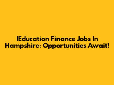 IEducation Finance Jobs In Hampshire: Opportunities Await!