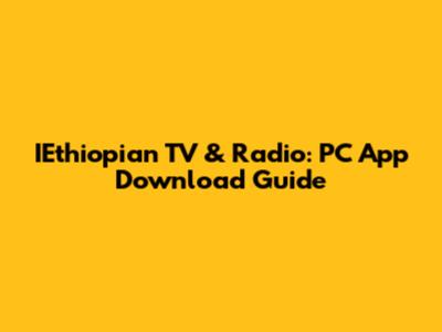 IEthiopian TV & Radio: PC App Download Guide