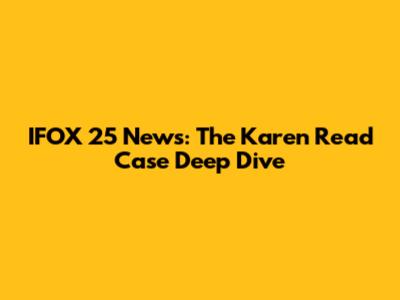IFOX 25 News: The Karen Read Case Deep Dive