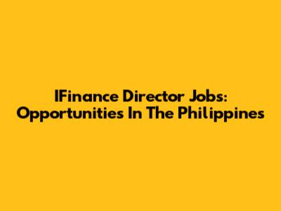 IFinance Director Jobs: Opportunities In The Philippines