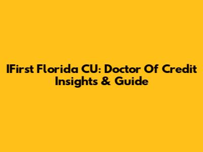 IFirst Florida CU: Doctor Of Credit Insights & Guide