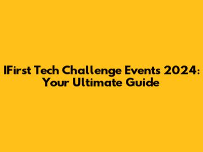 IFirst Tech Challenge Events 2024: Your Ultimate Guide