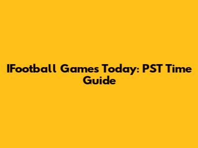 IFootball Games Today: PST Time Guide