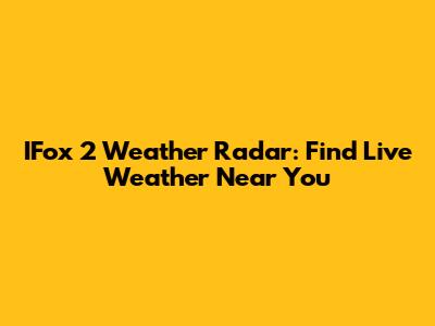 IFox 2 Weather Radar: Find Live Weather Near You