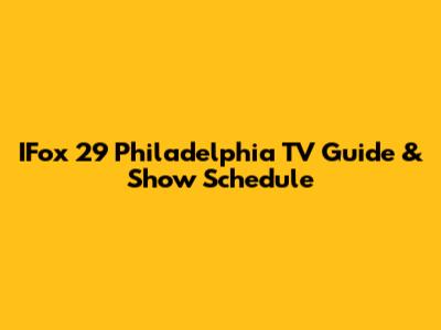 IFox 29 Philadelphia TV Guide & Show Schedule