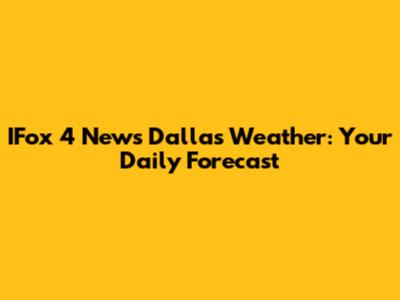 IFox 4 News Dallas Weather: Your Daily Forecast