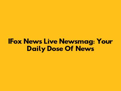 IFox News Live Newsmag: Your Daily Dose Of News