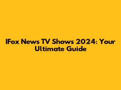 IFox News TV Shows 2024: Your Ultimate Guide