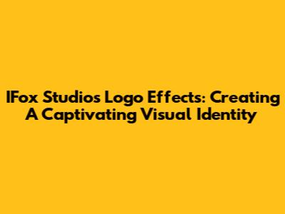 IFox Studios Logo Effects: Creating A Captivating Visual Identity
