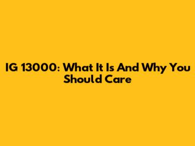 IG 13000: What It Is And Why You Should Care