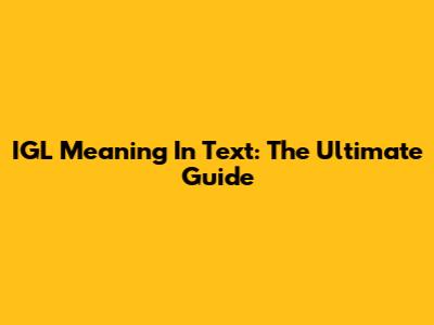 IGL Meaning In Text: The Ultimate Guide