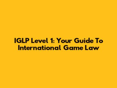 IGLP Level 1: Your Guide To International Game Law