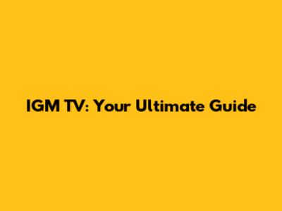 IGM TV: Your Ultimate Guide