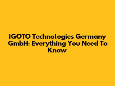 IGOTO Technologies Germany GmbH: Everything You Need To Know