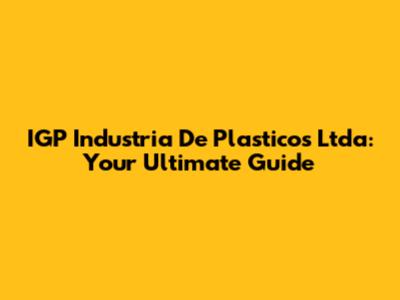 IGP Industria De Plasticos Ltda: Your Ultimate Guide