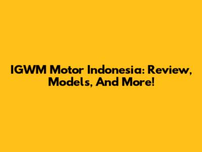 IGWM Motor Indonesia: Review, Models, And More!