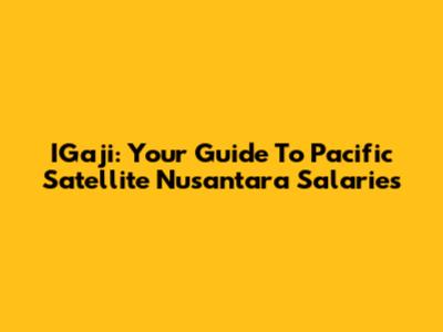 IGaji: Your Guide To Pacific Satellite Nusantara Salaries