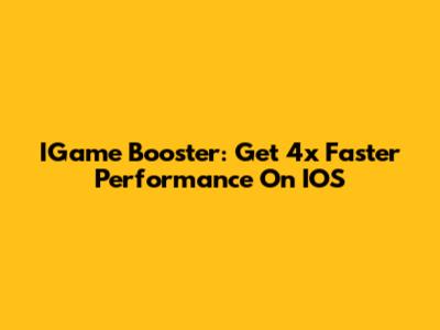 IGame Booster: Get 4x Faster Performance On IOS