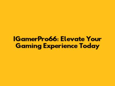 IGamerPro66: Elevate Your Gaming Experience Today