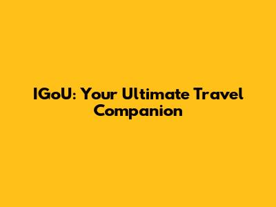IGoU: Your Ultimate Travel Companion