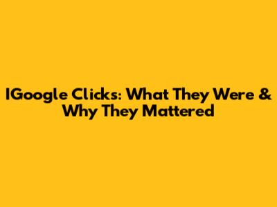 IGoogle Clicks: What They Were & Why They Mattered