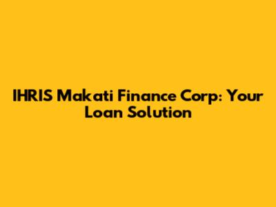 IHRIS Makati Finance Corp: Your Loan Solution