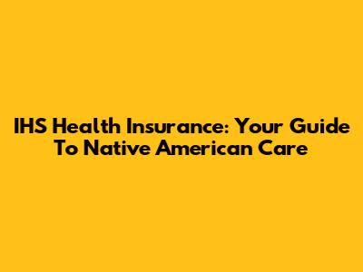 IHS Health Insurance: Your Guide To Native American Care