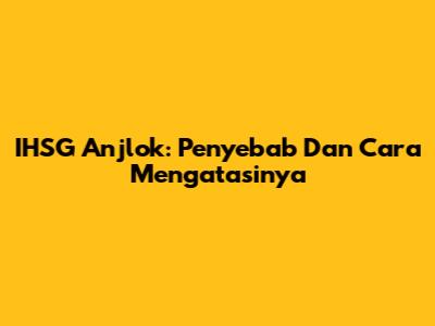 IHSG Anjlok: Penyebab Dan Cara Mengatasinya
