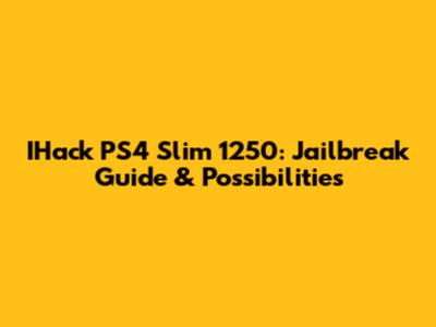 IHack PS4 Slim 1250: Jailbreak Guide & Possibilities