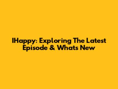 IHappy: Exploring The Latest Episode & What's New