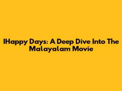IHappy Days: A Deep Dive Into The Malayalam Movie