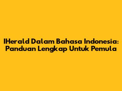 IHerald Dalam Bahasa Indonesia: Panduan Lengkap Untuk Pemula
